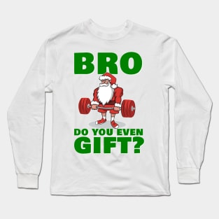 Bro Do You Even Gift? Long Sleeve T-Shirt